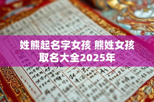 姓熊起名字女孩 熊姓女孩取名大全2025年