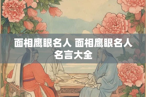 面相鹰眼名人 面相鹰眼名人名言大全