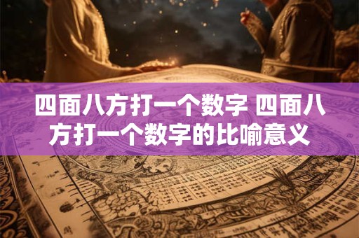 四面八方打一个数字 四面八方打一个数字的比喻意义