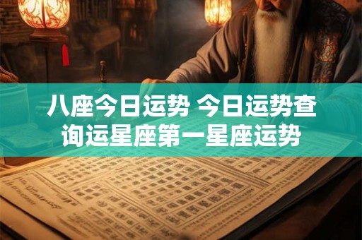 八座今日运势 今日运势查询运星座第一星座运势