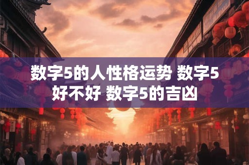 数字5的人性格运势 数字5好不好 数字5的吉凶