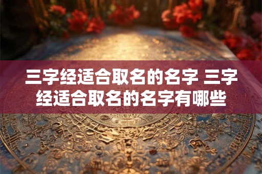三字经适合取名的名字 三字经适合取名的名字有哪些