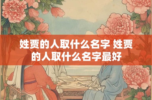 姓贾的人取什么名字 姓贾的人取什么名字最好