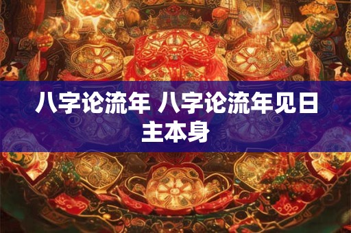 八字论流年 八字论流年见日主本身