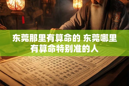 东莞那里有算命的 东莞哪里有算命特别准的人