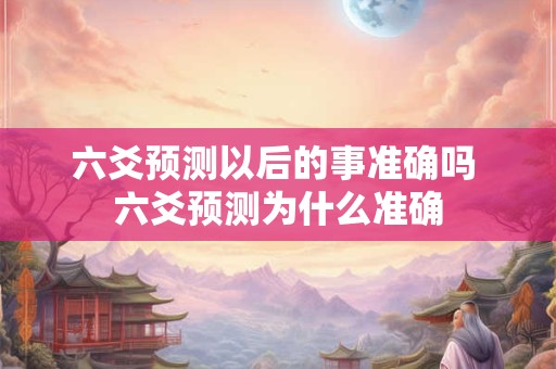 详细阅读:六爻预测以后的事准确吗 六爻预测为什么准确 六爻预测以后的事准确吗 六爻预测为什么准确