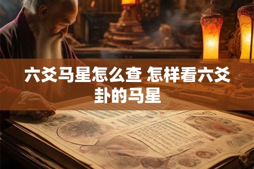 六爻马星怎么查 怎样看六爻卦的马星
