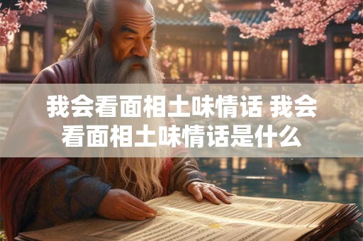 详细阅读:我会看面相土味情话 我会看面相土味情话是什么 我会看面相土味情话 我会看面相土味情话是什么