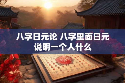 八字日元论 八字里面日元说明一个人什么