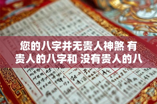 您的八字并无贵人神煞 有贵人的八字和 没有贵人的八字