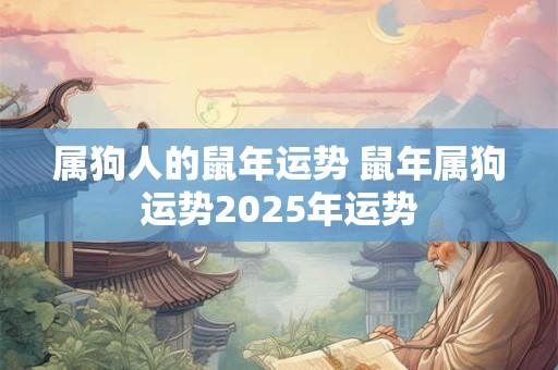 属狗人的鼠年运势 鼠年属狗运势2025年运势