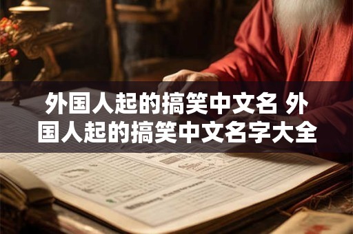 外国人起的搞笑中文名 外国人起的搞笑中文名字大全