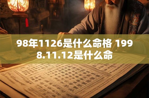 98年1126是什么命格 1998.11.12是什么命