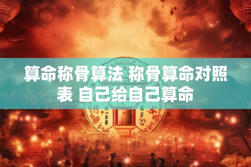 算命称骨算法 称骨算命对照表 自己给自己算命