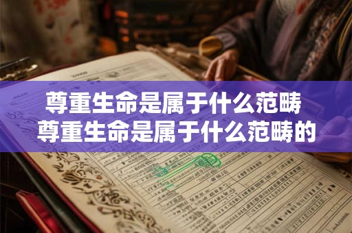 尊重生命是属于什么范畴 尊重生命是属于什么范畴的内容