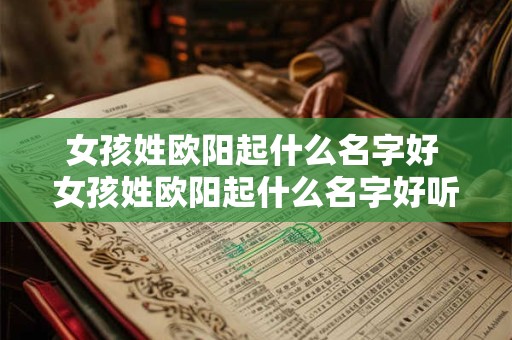女孩姓欧阳起什么名字好 女孩姓欧阳起什么名字好听点