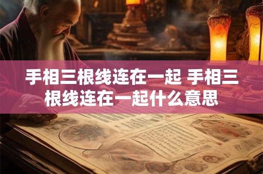 手相三根线连在一起 手相三根线连在一起什么意思