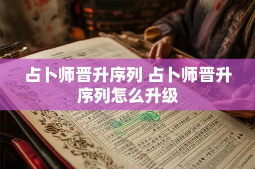 占卜师晋升序列 占卜师晋升序列怎么升级