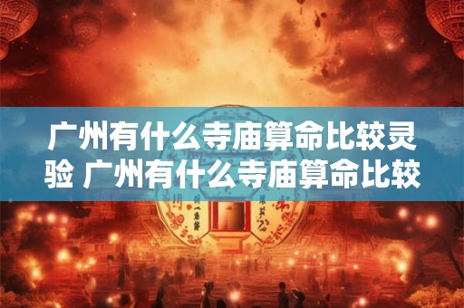 广州有什么寺庙算命比较灵验 广州有什么寺庙算命比较灵验的地方