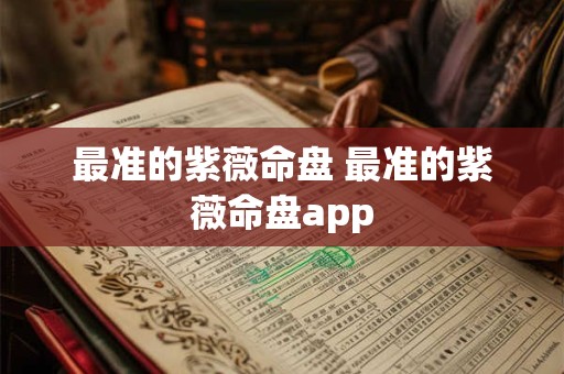 最准的紫薇命盘 最准的紫薇命盘app