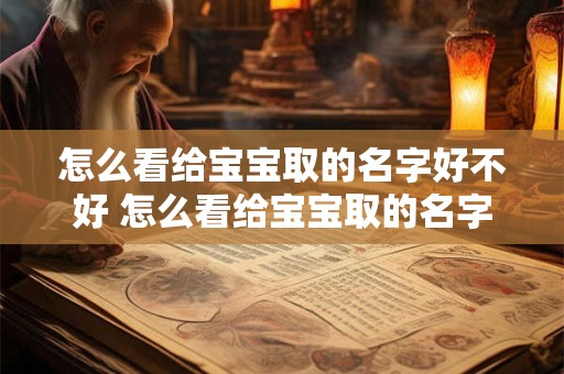 怎么看给宝宝取的名字好不好 怎么看给宝宝取的名字好不好呢