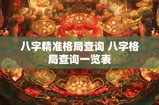 八字精准格局查询 八字格局查询一览表
