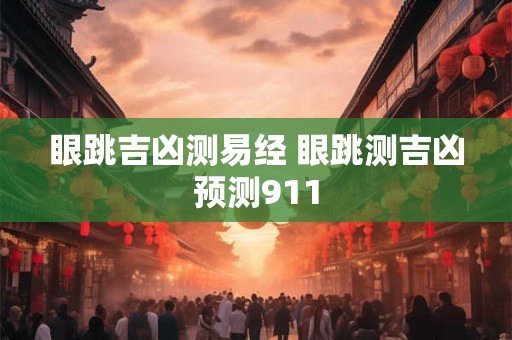 眼跳吉凶测易经 眼跳测吉凶预测911