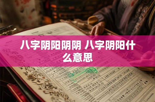 八字阴阳阴阴 八字阴阳什么意思