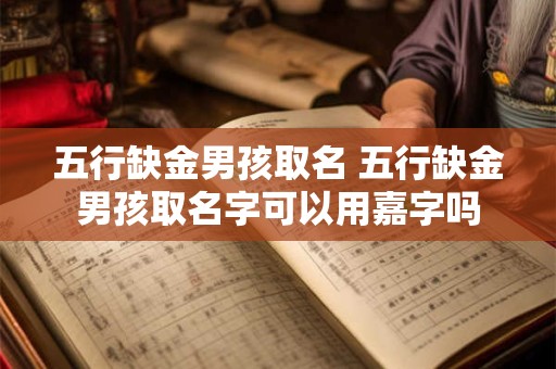 五行缺金男孩取名 五行缺金男孩取名字可以用嘉字吗