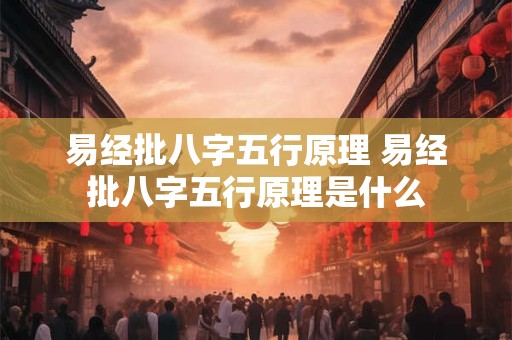 易经批八字五行原理 易经批八字五行原理是什么