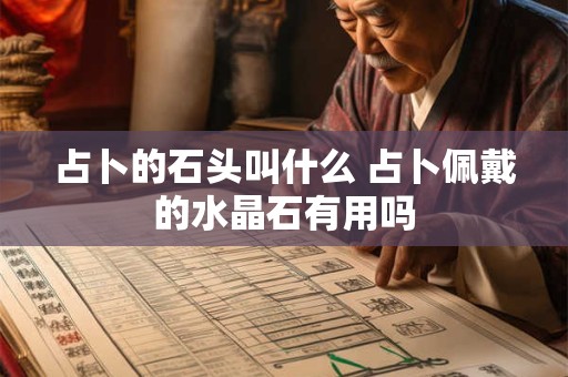 占卜的石头叫什么 占卜佩戴的水晶石有用吗