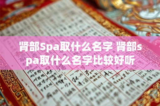 肾部Spa取什么名字 肾部spa取什么名字比较好听