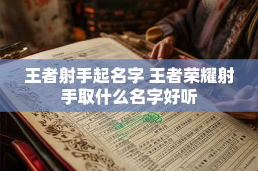 王者射手起名字 王者荣耀射手取什么名字好听