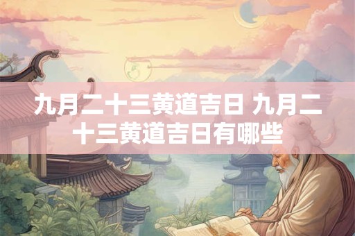 九月二十三黄道吉日 九月二十三黄道吉日有哪些