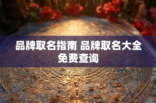 品牌取名指南 品牌取名大全免费查询