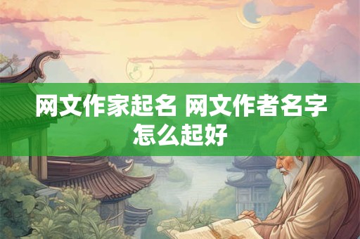 网文作家起名 网文作者名字怎么起好