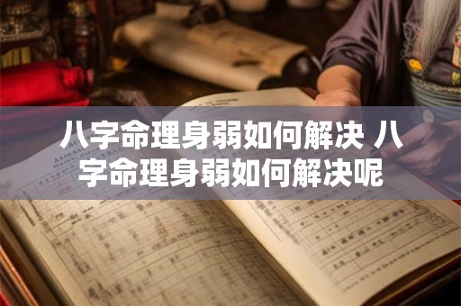 八字命理身弱如何解决 八字命理身弱如何解决呢