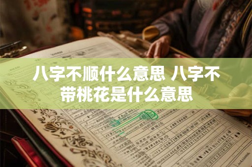 八字不顺什么意思 八字不带桃花是什么意思