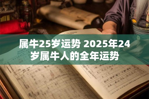 属牛25岁运势 2025年24岁属牛人的全年运势