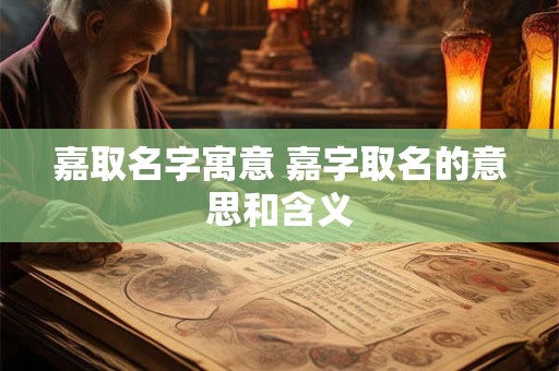 嘉取名字寓意 嘉字取名的意思和含义