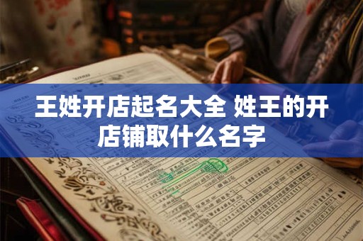 王姓开店起名大全 姓王的开店铺取什么名字