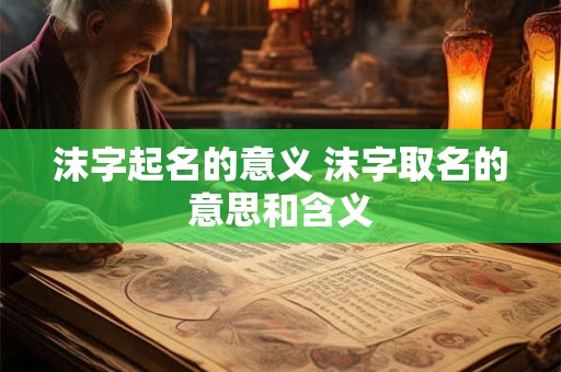 沫字起名的意义 沫字取名的意思和含义