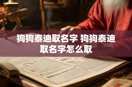 狗狗泰迪取名字 狗狗泰迪取名字怎么取