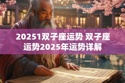 20251双子座运势 双子座运势2025年运势详解