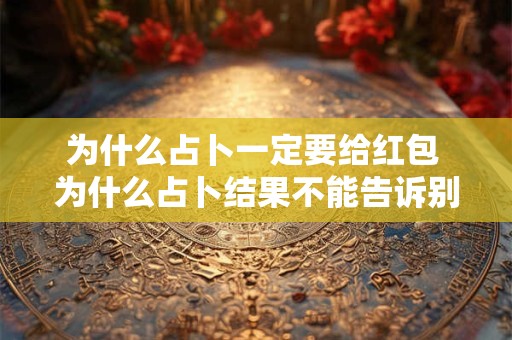 为什么占卜一定要给红包 为什么占卜结果不能告诉别人