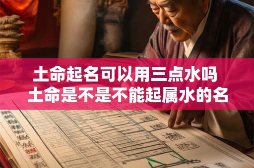 土命起名可以用三点水吗 土命是不是不能起属水的名字