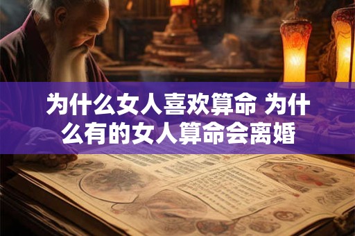 为什么女人喜欢算命 为什么有的女人算命会离婚