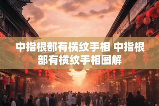 中指根部有横纹手相 中指根部有横纹手相图解
