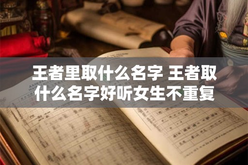 王者里取什么名字 王者取什么名字好听女生不重复