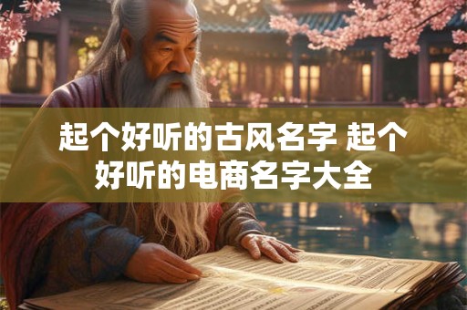 起个好听的古风名字 起个好听的电商名字大全